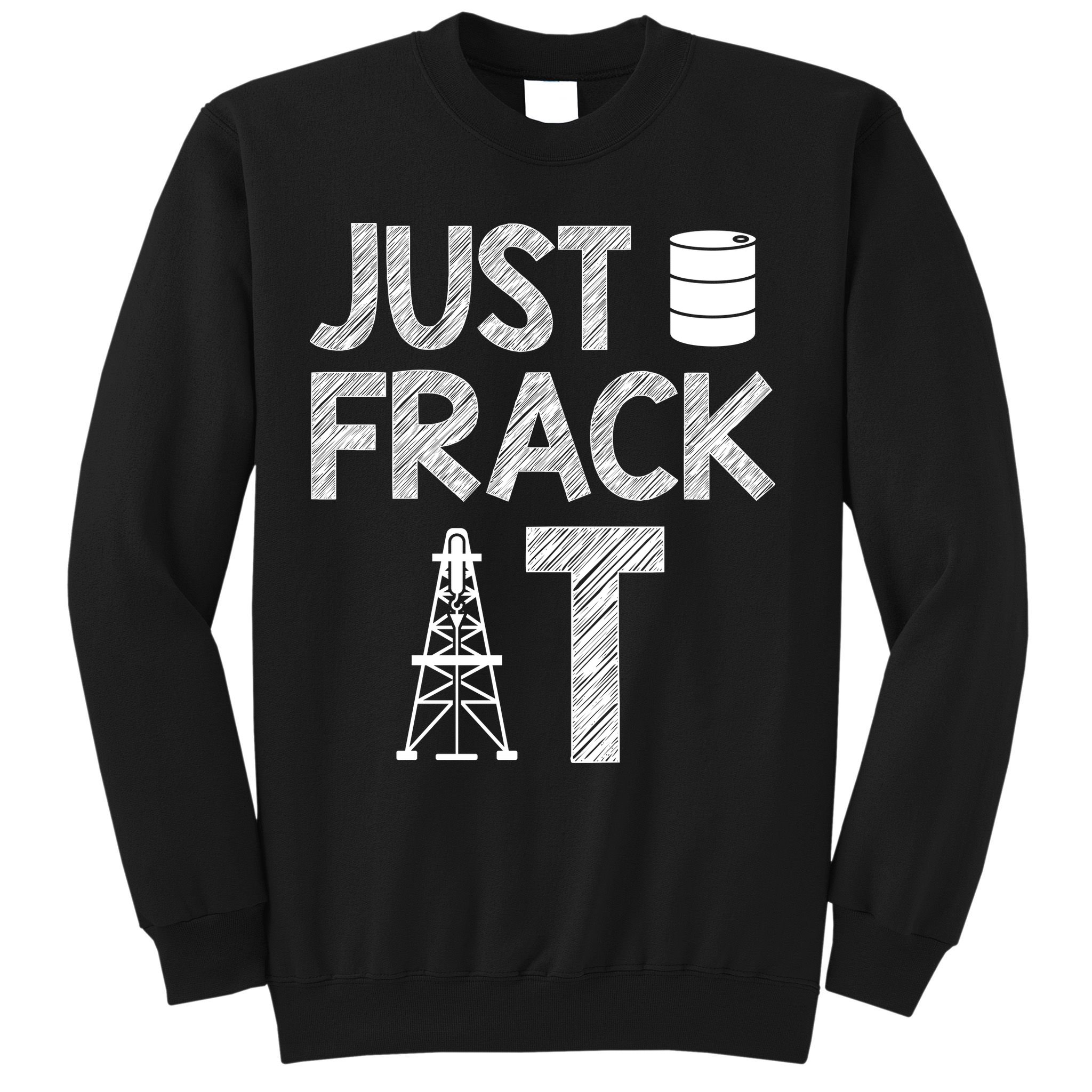 Just Frack It Funny Fracking Logo Sweatshirt