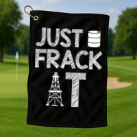 Just Frack It Funny Fracking Logo Golf Towel