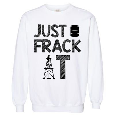 Just Frack It Funny Fracking Logo Garment-Dyed Sweatshirt