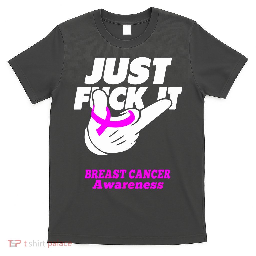 Just Fuck It Warrior Support Breast Cancer Awareness Gifts T-Shirt