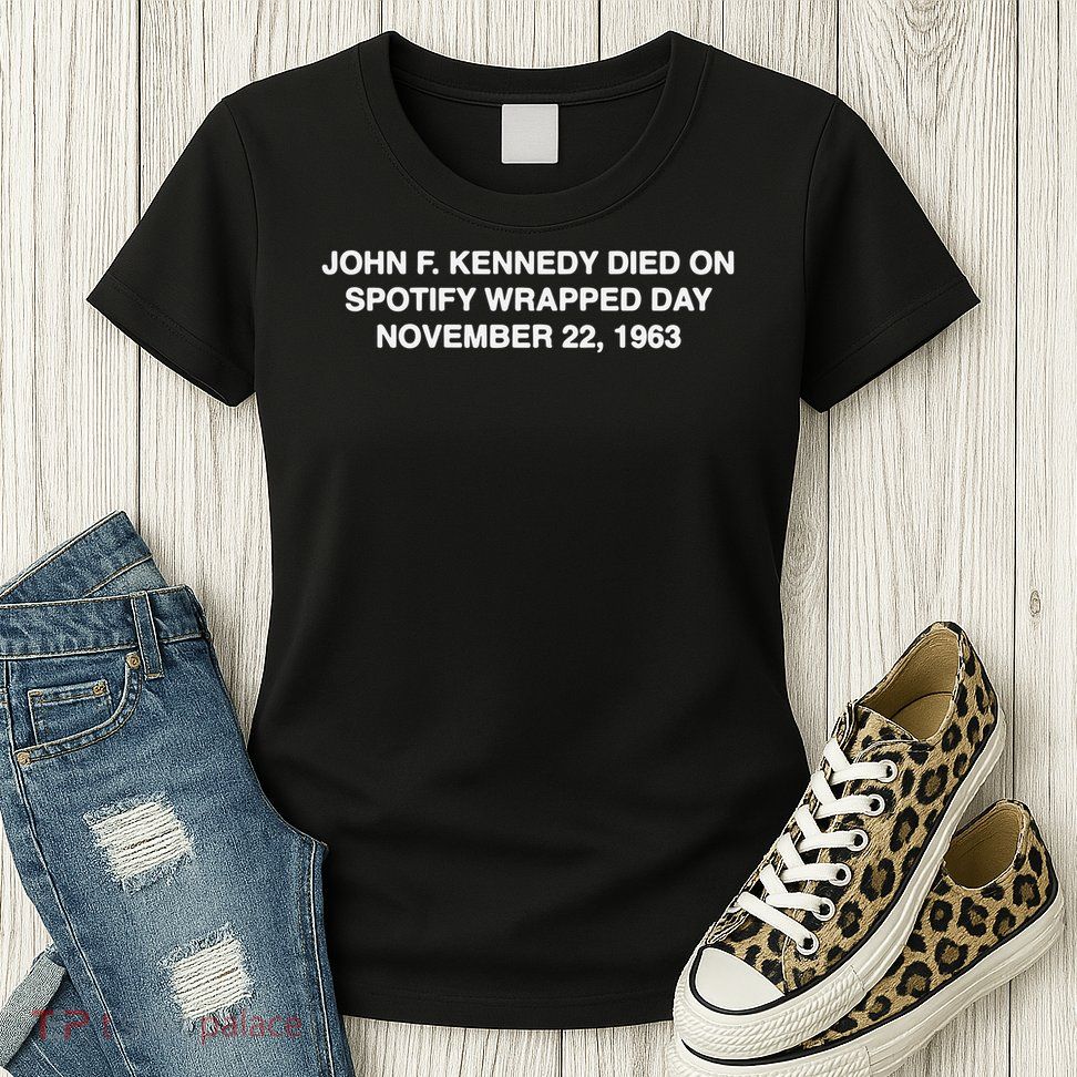 John F Kennedy Died On Spotify Wrapped Day November 22 1963 Womens T-Shirt