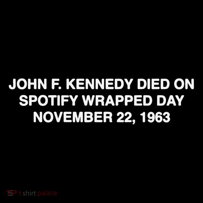 John F Kennedy Died On Spotify Wrapped Day November 22 1963 Womens T-Shirt
