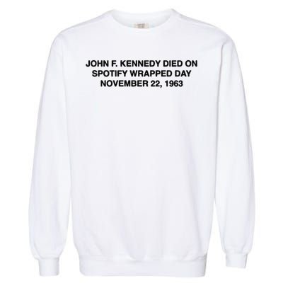 John F Kennedy Died On Spotify Wrapped Day November 22 1963 Garment-Dyed Sweatshirt