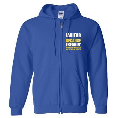 Janitor Freakin Miracle Worker Isn't An Job Title Gift Full Zip Hoodie