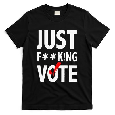 Just Fucking Vote Funny Sayings T-Shirt