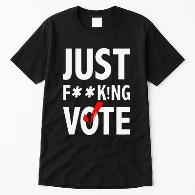 Just Fucking Vote Funny Sayings Tall T-Shirt