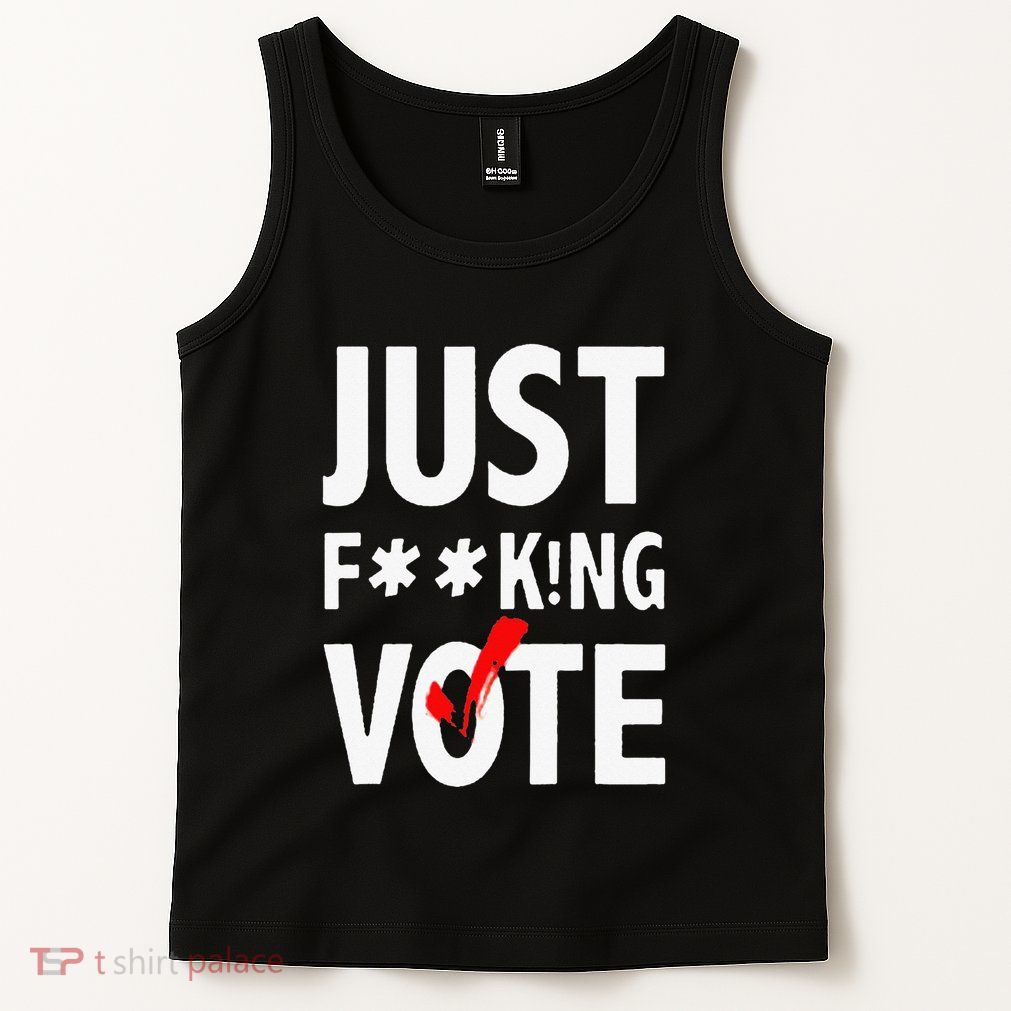 Just Fucking Vote Funny Sayings Tank Top