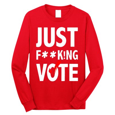 Just Fucking Vote Long Sleeve Shirt