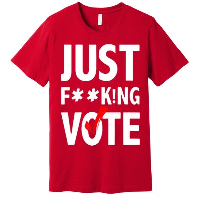 Just Fucking Vote Premium T-Shirt