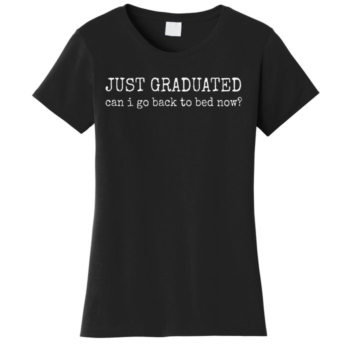 Just Graduated Can I Go Back To Bed Now Funny Graduation Women's T-Shirt