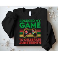 Juneteenth Gamer I Paused My Game To Celebrate Juneteenth Sweatshirt