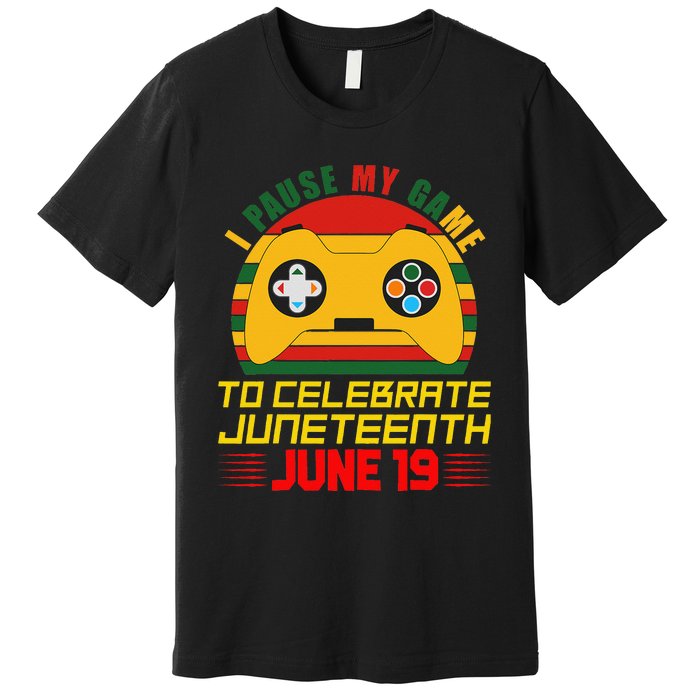 Juneteenth Gamer I Paused My Game To Celebrate Juneteeth Premium T-Shirt