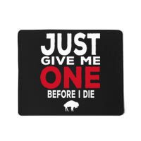 Just Give Me One Before I Die Buffalo Mousepad