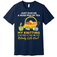 Just Give Me A Huge Mug Of Tea My Knitting Premium T-Shirt