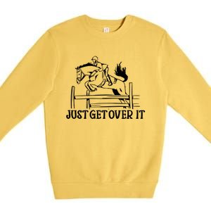 Just Get Over It Gift Funny Equestrian Horseback Riding Gift Premium Crewneck Sweatshirt