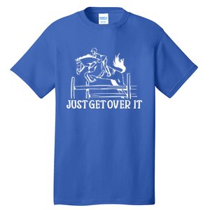 Just Get Over It Gift Funny Equestrian Horseback Riding Gift Tall T-Shirt