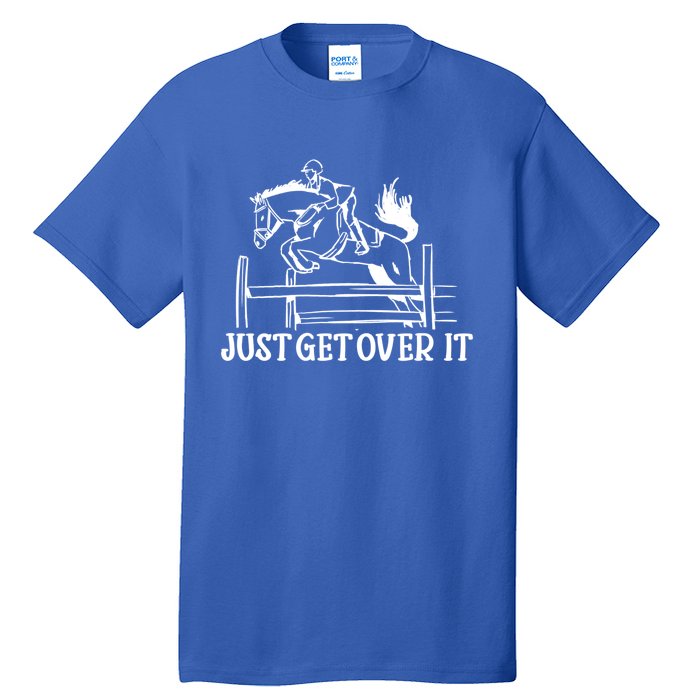 Just Get Over It Gift Funny Equestrian Horseback Riding Gift Tall T-Shirt