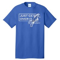 Just Get Over It Equestrian Horseback Riding Gift Tall T-Shirt