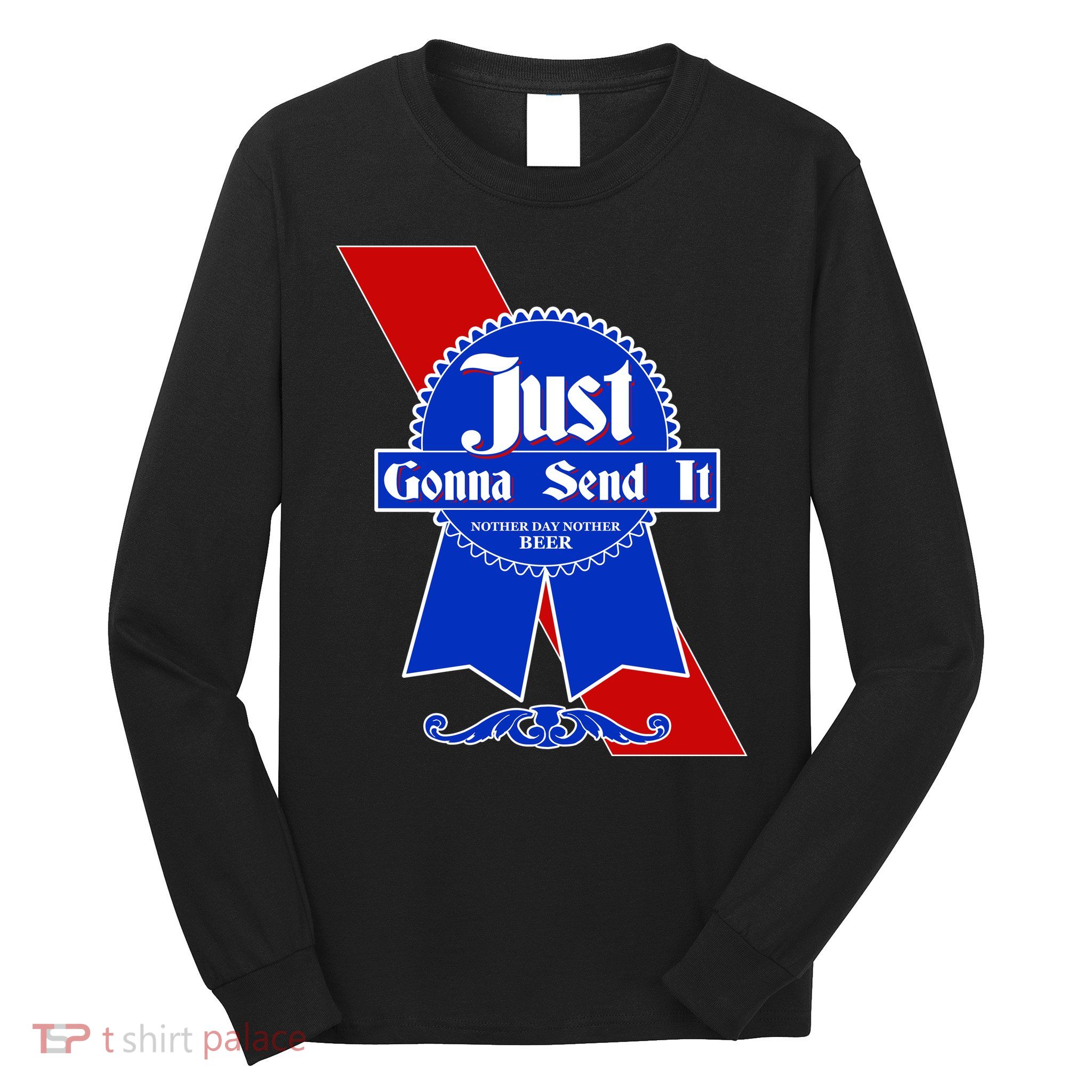 Just Gonna Send It Nother Day Nother Beer Blue Ribbon Long Sleeve Shirt