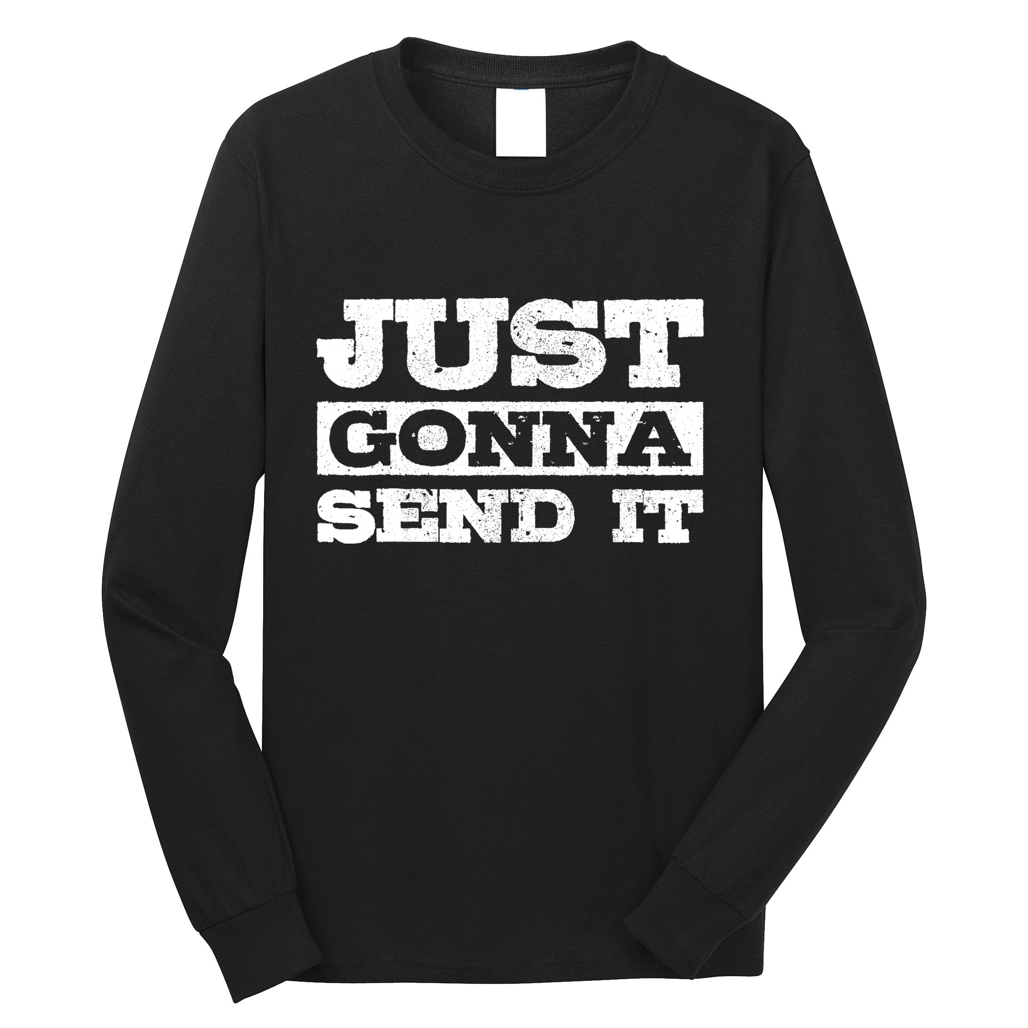 Just Gonna Send It Motocross Mountain Bike Ski Snowboard BMX Long Sleeve Shirt