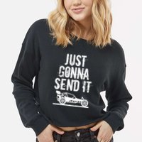 Just Gonna Send It Rc Car Racing Just Send It Quote Rc Meme Funny Gift Cropped Pullover Crew