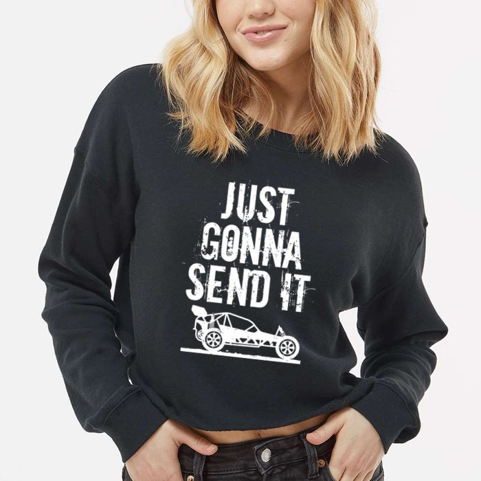 Just Gonna Send It Rc Car Racing Just Send It Quote Rc Meme Funny Gift Cropped Pullover Crew