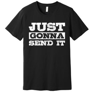 Just Gonna Send It Motocross Mountain Bike Ski Snowboard Bmx Gift Premium T-Shirt