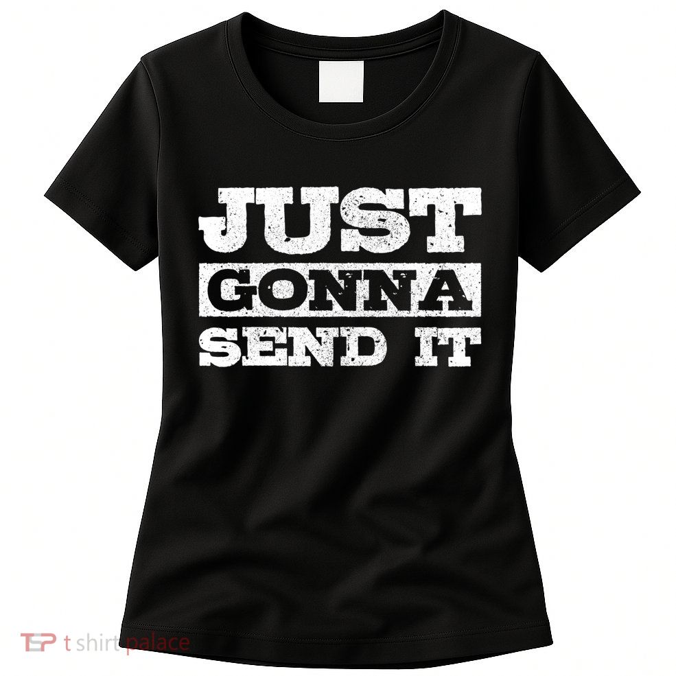 Just Gonna Send It Motocross Mountain Bike Ski Snowboard Bmx Gift Womens T-Shirt
