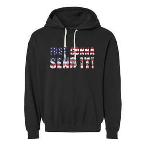 Just Gonna Send It Funny Patriotic Saying Distressed Garment-Dyed Fleece Hoodie