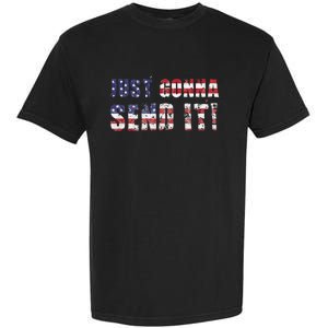 Just Gonna Send It Funny Patriotic Saying Distressed Garment-Dyed Heavyweight T-Shirt