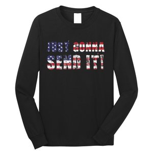 Just Gonna Send It Funny Patriotic Saying Distressed Long Sleeve Shirt