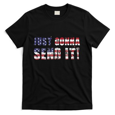 Just Gonna Send It Funny Patriotic Saying Distressed T-Shirt