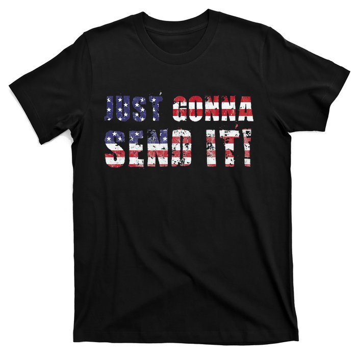 Just Gonna Send It Funny Patriotic Saying Distressed T-Shirt