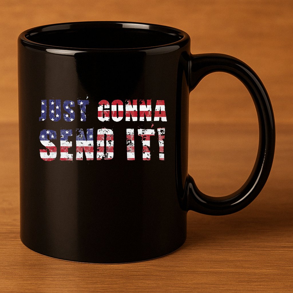 Just Gonna Send It Funny Patriotic Saying Distressed 11oz C Handle Ceramic Mug