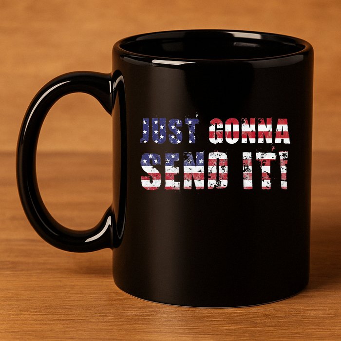 Just Gonna Send It Funny Patriotic Saying Distressed 11oz C Handle Ceramic Mug