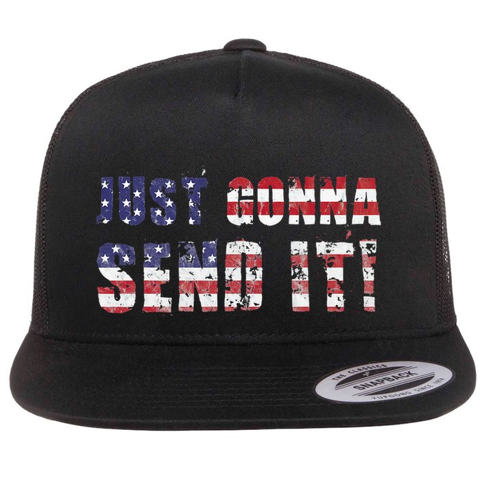 Just Gonna Send It Funny Patriotic Saying Distressed Flat Bill Trucker Hat