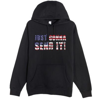 Just Gonna Send It Funny Patriotic Saying Distressed Premium Pullover Hoodie