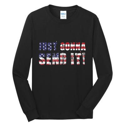 Just Gonna Send It Funny Patriotic Saying Distressed Tall Long Sleeve T-Shirt