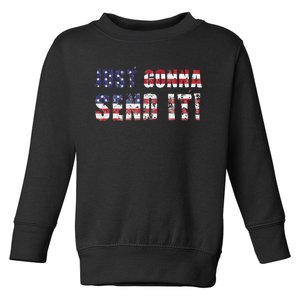 Just Gonna Send It Funny Patriotic Saying Distressed Toddler Sweatshirt