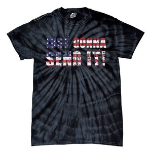 Just Gonna Send It Funny Patriotic Saying Distressed Tie-Dye T-Shirt