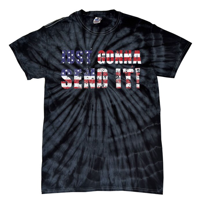 Just Gonna Send It Funny Patriotic Saying Distressed Tie-Dye T-Shirt