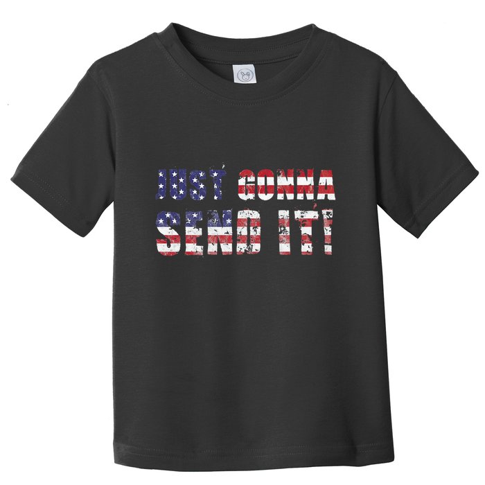 Just Gonna Send It Funny Patriotic Saying Distressed Toddler T-Shirt
