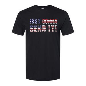 Just Gonna Send It Funny Patriotic Saying Distressed Softstyle CVC T-Shirt