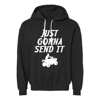 Just Gonna Send It Going To 4 Wheeling Four Wheeler Atv Gift Garment-Dyed Fleece Hoodie