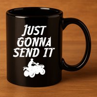 Just Gonna Send It Going To 4 Wheeling Four Wheeler Atv Gift 11oz C Handle Ceramic Mug