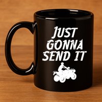 Just Gonna Send It Going To 4 Wheeling Four Wheeler Atv Gift 11oz C Handle Ceramic Mug