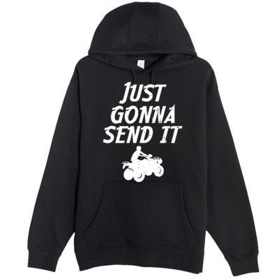 Just Gonna Send It Going To 4 Wheeling Four Wheeler Atv Gift Premium Pullover Hoodie