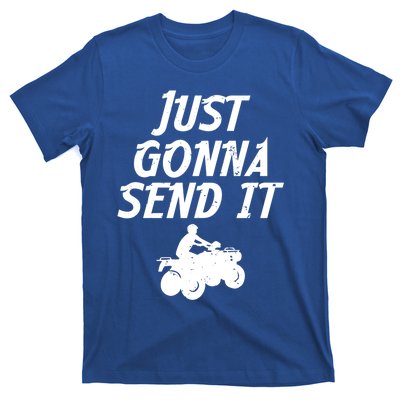 Just Gonna Send It Going To 4 Wheeling Four Wheeler Atv Gift T-Shirt