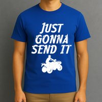 Just Gonna Send It Going To 4 Wheeling Four Wheeler Atv Gift T-Shirt