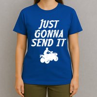 Just Gonna Send It Going To 4 Wheeling Four Wheeler Atv Gift T-Shirt
